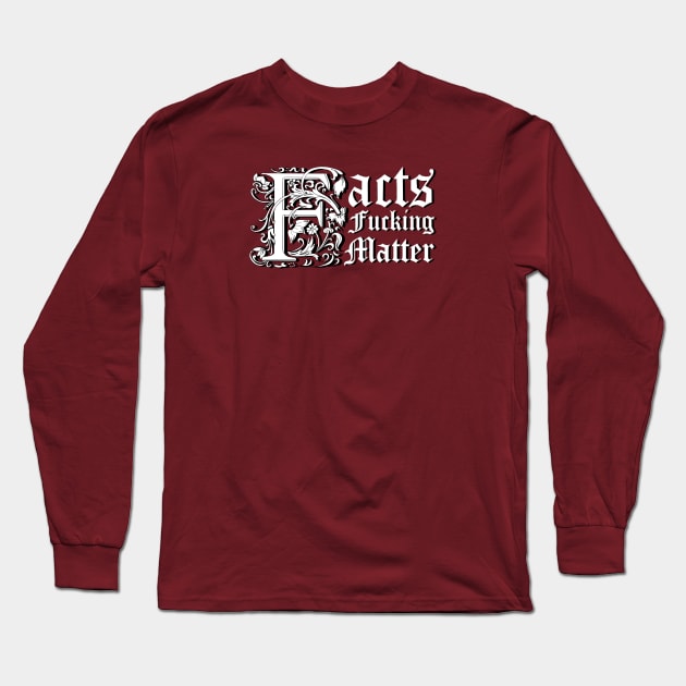 Facts F@#$ing Matter Long Sleeve T-Shirt by Salty Said Sweetly